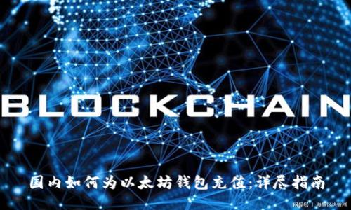 国内如何为以太坊钱包充值：详尽指南