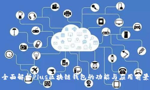 全面解析Plus区块链钱包的功能与应用前景