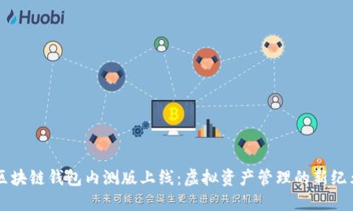 区块链钱包内测版上线：虚拟资产管理的新纪元