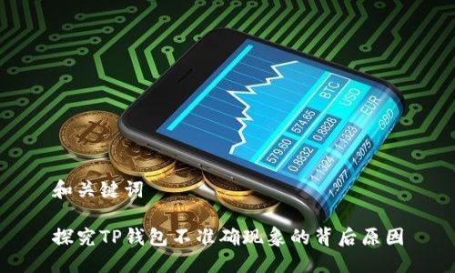 和关键词

探究TP钱包不准确现象的背后原因