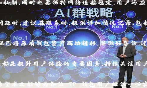 
解决 TP 钱包收款提示“没有了”的问题全攻略

关键词
TP钱包, 收款问题, 钱包故障

---

引言
随着区块链技术的发展，加密货币越来越受到大众的认可，其中 TP 钱包因其便利性和安全性成为了一个热门选择。然而，在使用 TP 钱包过程中，许多用户可能会遇到一些技术问题，比如在进行资金收款时，钱包系统提示“没有了”。这让很多用户感到困惑和焦虑。不仅影响了正常的资金流动，也可能导致错失良机。

本文将从多个角度深入探讨导致 TP 钱包收款时提示“没有了”的问题，并提供详细的解决方案，帮助每位用户在遇到类似情况时能够及时处理。此外，本文还将回答一些与此相关的问题，帮助用户更全面地了解 TP 钱包的使用和维护。

一、TP 钱包收款提示“没有了”的原因分析
TP 钱包在收款过程中出现提示“没有了”的现象，可能有多种原因。以下是一些常见的原因分析：

h41. 网络问题/h4
TP 钱包的运行依赖于互联网连接。如果用户的网络不稳定或者连接中断，钱包可能无法正常进行操作，从而导致收款失败。

h42. 钱包版本过旧/h4
TP 钱包软件随着技术的发展不断更新。如果用户未及时更新钱包版本，可能会出现bug或不兼容的问题，影响收款功能的正常使用。

h43. 资信问题/h4
如果用户的账户信用没有达到最低标准，或者钱包中的余额不足以处理收款，将可能导致该提示的出现。某些加密货币还会有额外的安全检查步骤，若这些步骤不符合规定，也可能引发问题。

h44. 交易拥堵/h4
在某些情况下，区块链网络的拥堵可能导致交易处理延迟，从而引发资金未及时到账的状态。如果接收方的网络繁忙，TP 钱包会产生延迟，显示“没有了”的提示。

h45. 钱包设置问题/h4
用户在设置钱包时，可能会不小心更改了某些关键参数，导致无法接收资金。例如，接收地址错误、支付设置未开启等，都会影响收款的顺利进行。

二、解决 TP 钱包提示“没有了”的步骤
遇到 TP 钱包收款提示“没有了”的问题时，用户可以采取以下步骤进行排查和解决：

h41. 检查网络连接/h4
首先，确保设备的网络连接正常。用户可以尝试重启路由器或使用其他网络链接，查看问题是否得到解决。

h42. 更新钱包版本/h4
前往官方网站或应用商店，检查 TP 钱包是否有更新可用。如果有，请立即下载并更新至最新版本。更新通常会修复已知的程序错误，改善用户体验。

h43. 核实账户资信及余额情况/h4
检查钱包内的余额以及账号的信用状态，确保在收款时足够满足操作要求。如果余额不足，可以尝试进行小额充值，看提示是否改变。

h44. 耐心等待交易处理/h4
如果在特定情况下一直有提示而无法完成收款，用户应耐心等待一段时间，查看交易是否会被后续处理。了解当前网络的拥堵情况，可以参考相关区块链浏览器。

h45. 查看钱包设置/h4
用户可通过设置选项，检查收款地址是否正确，相关功能是否已开启。如果一切正常，但问题依旧，请尝试重启应用或重新登录。

三、相关问题解答

h4问题一：TP 钱包收款时提示“没有了”，是否有可能影响安全性？/h4
在讨论TP钱包的安全性时，首先要明确，加密货币整体交易机制由于其去中心化特点，自带着相对安全的保护。然而，任何技术设备均会出现技术故障或者用户操作失误问题。因此，出现提示“没有了”的问题，通常与网络、软件版本等方面有关，若处理及时一般不影响账户安全。不过，用户在处理时，应保持警惕，确保使用正规渠道进行问题处理。

h4问题二：如何避免将来再次发生提示“没有了”的情况？/h4
避免将来再次出现相同问题，需要用户定期检查和维护自己的 TP 钱包。首先，确保总是使用最新版本的软件，其次，定期备份自己的钱包地址信息和私钥，同时也要保持网络连接稳定。用户还应多掌握一些基本操作技巧，减少因操作不当而引发的错误。

h4问题三：如果无法解决该提示，我应该联系 TP 钱包客服吗？/h4
在多次尝试依然无法解决提示“没有了”的问题时，建议联系 TP 钱包的客服团队。客服一般可以提供专业的建议和帮助，特别是在处理较为复杂的问题时。建议在联系时，提供详细情况记录，包括操作步骤和遇到的错误提示，以便客服能够更快地理解和解决问题。

h4问题四：我是否可以使用其他钱包代替 TP 钱包？/h4
是的，市场上有许多其他安全、便捷的加密货币钱包可供选择，包括硬件钱包和软件钱包。用户可以根据自己的需求进行选择，但在更换钱包前，请确保已将原有钱包资产成功转移，并做好备份。迁移过程中务必注意私钥的保管，避免资产丢失。

h4问题五：TP 钱包怎样提升用户体验？/h4
为了提升用户体验，TP 钱包需要不断在用户反馈中进行改进，并适时更新其功能。此外，简单明了的操作界面，实时的客服支持，丰富的用户教育资源都是提升用户体验的重要因素。持续关注用户需求及市场动向，也将为 TP 钱包的进一步发展奠定基础。

结语
TP 钱包作为一种便捷的加密货币管理工具，虽然在使用过程中可能会遇到各种问题，但通过合理的分析与解决步骤，这些问题是可以迎刃而解的。希望本文能够为各位 TP 钱包用户提供一些实用的参考，帮助大家更高效地管理自己的数字资产。