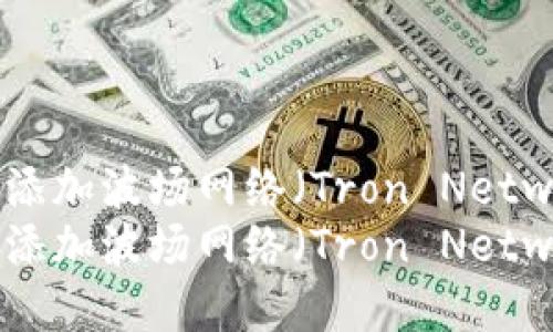 如何在TP钱包中添加波场网络（Tron Network）的详细指南
如何在TP钱包中添加波场网络（Tron Network）的详细指南
