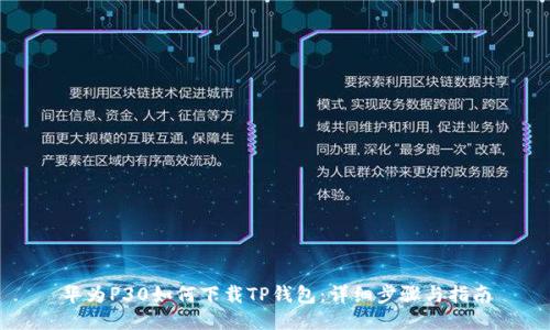 华为P30如何下载TP钱包：详细步骤与指南