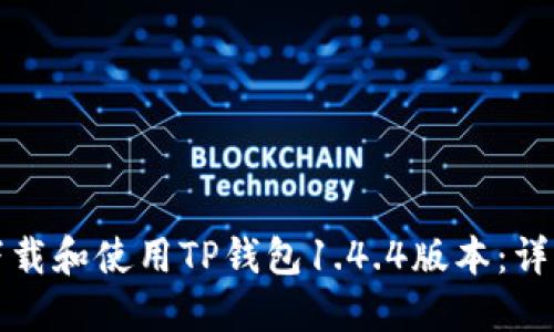 如何下载和使用TP钱包1.4.4版本：详细指南