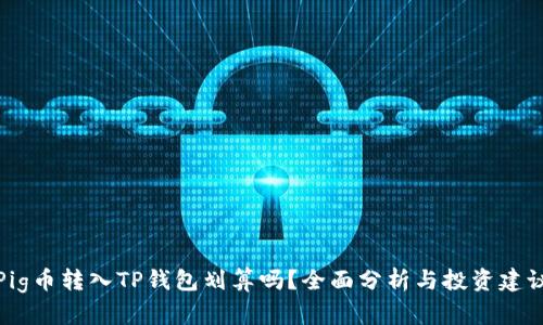 Pig币转入TP钱包划算吗？全面分析与投资建议