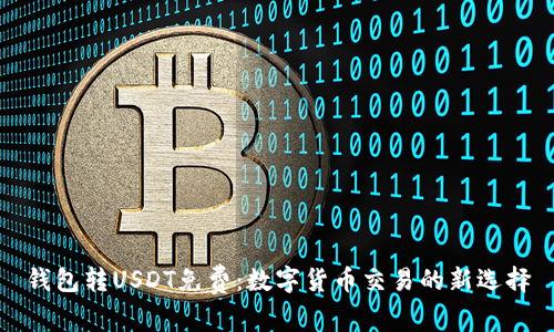钱包转USDT免费：数字货币交易的新选择