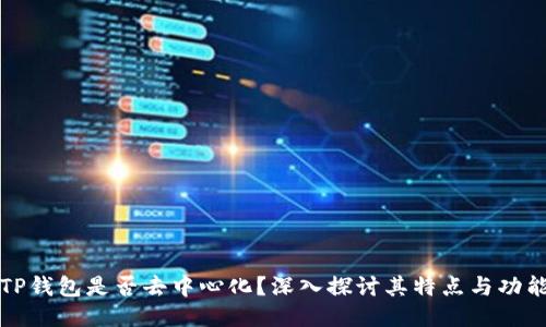 TP钱包是否去中心化？深入探讨其特点与功能