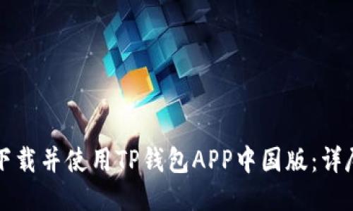 如何下载并使用TP钱包APP中国版：详尽指南