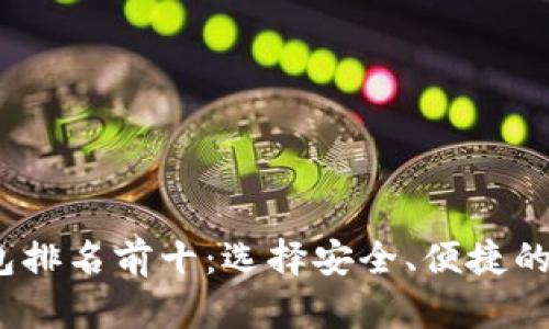 2023年区块链钱包排名前十：选择安全、便捷的数字资产管理工具