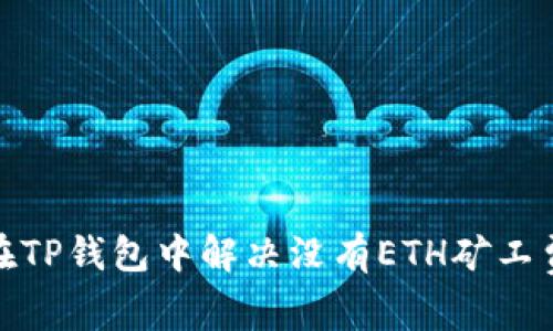 : 如何在TP钱包中解决没有ETH矿工费的问题