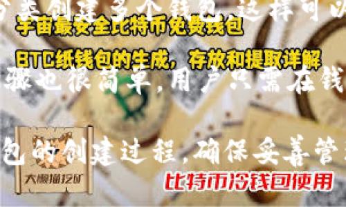 TP钱包（TokenPocket）是一个流行的多链钱包，支持多种区块链资产的管理，包括波场（Tron）生态系统的资产。在TP钱包中，用户可以创建多个波场钱包，但具体能够创建多少个波场钱包并没有固定的上限。这主要取决于用户的需求和TP钱包本身的设计。

用户可以根据个人的使用场景、资产管理需求等，创建不同的钱包。例如，有的人可能会为不同的投资策略或资产分类创建多个钱包，这样可以更加方便地管理和分配资金。此外，多个钱包还可以增加安全性，将资产分散在不同的钱包中，以降低风险。

总而言之，TP钱包允许用户创建和管理多个波场钱包，具体数量取决于用户自身的需求和操作。创建多个钱包的步骤也很简单，用户只需在钱包应用内进行相应的设置，就可以轻松完成。

如果你有兴趣创建多个波场钱包，可以进入TP钱包，找到“添加钱包”或“创建新钱包”的选项，然后按照提示完成钱包的创建过程。确保妥善管理好每个钱包的私钥和助记词，以维护资产的安全。