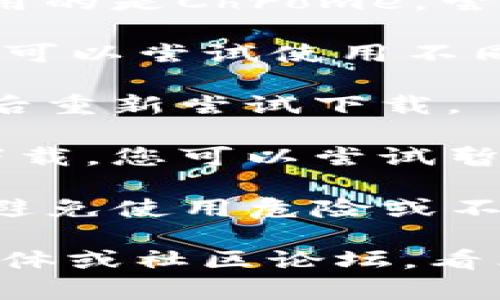 请确保您正在使用正确的下载链接，并检查网络连接。如果问题依旧，请尝试以下步骤：

1. **检查浏览器设置**：确保您的浏览器没有阻止下载。如果使用的是Chrome，尝试在设置中允许下载。

2. **切换浏览器**：有时候，某些浏览器可能与特定网站不兼容。可以尝试使用不同的浏览器，例如Firefox、Safari或Edge。

3. **清理缓存**：浏览器的缓存有时会导致下载错误，清理缓存后重新尝试下载。

4. **防火墙和杀毒软件**：某些防火墙或杀毒软件可能会阻止下载，您可以尝试暂时禁用它们。

5. **官方网站**：确保您从TP钱包的官方网站下载应用程序，以避免使用危险或不安全的链接。

如果尝试了以上步骤仍然无法下载，请查看TP钱包的官方社交媒体或社区论坛，看看是否有其他用户也遇到类似问题，或联系他们的客服获得帮助。