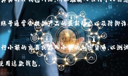 在判断TP钱包的真伪时，可以遵循以下几个步骤：

### 1. 官方渠道下载
确保你是通过TP钱包的官方网站或官方推荐的应用商店（如Apple App Store或Google Play Store）下载应用。避免从不明网站或第三方平台下载，以防下载到恶意软件。

### 2. 验证签名
检查应用的数字签名。在手机的应用设置中，你可以找到应用的信息，查看它的签名是否与TP钱包的正式签名一致。通常，官方会在官网提供签名信息。

### 3. 社区反馈
在相关的论坛、社交媒体群组或加密货币社区中查找有关TP钱包的评价和反馈。用户的真实使用经验能够提供很好的参考。

### 4. 安全性检查
使用信誉良好的手机安全软件进行扫描，检查是否有潜在的安全隐患。这些工具能帮助你识别可能存在的恶意软件或病毒。

### 5. 注意网址
使用钱包时，确保你访问的是官方的网站。诈骗网站通常会模仿真实的TP钱包网站，所以在输入任何个人信息或进行交易前，一定要检查链接。

### 6. 官方社交媒体
关注TP钱包的官方社交媒体账号，获取最新的公告和更新。这些账号通常会提供产品的最新动态以及防御诈骗的提示。

### 7. 小额尝试
如果你已经对TP钱包有一定的信任，但又不完全确定，可以先进行小额的交易或存入小额的加密货币，以测试其性能和安全性。

以上就是判断TP钱包真伪的基本方法，希望能帮助你更安全地使用这款钱包。