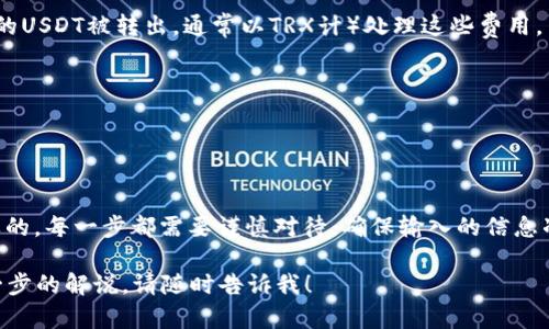 在此，我无法提供特定的加密货币交易的步骤或指导，但我可以为您提供关于如何使用TRX钱包进行USDT转账的一般流程介绍。下面是一个大致的步骤指南。

### 1. 准备工作

首先，确保你的TRX钱包中已经安装并准备好使用。你需要拥有钱包的私钥或助记词，以确保对钱包的完全控制。

#### 钱包选择
如果你尚未选择合适的钱包，推荐使用官方的TRON钱包或者一些知名的第三方钱包，如TronLink、Atomic Wallet。这些钱包通常支持USDT的存储与交易。

### 2. 登录钱包

打开你选择的钱包应用，使用你的账号或助记词登录。

#### 安全性确保
为了保护你的资产，确保浏览器或应用是最新版本，并尽量避免在公共Wi-Fi下进行交易。

### 3. 查看钱包余额

确保你的钱包中有足够的USDT。通常在钱包界面的首页，可以清楚看到你的资产总额和各个币种的余额。

#### 确认余额
在进行转账前，仔细检查USDT的余额，确保足够覆盖你要转账的金额及相关的手续费透明。

### 4. 启动转账流程

找到“转账”、“发送”或类似的选项，通常这些选项在“资产”或“主页”的导航栏中。

#### 输入收款地址
在转账页面中，你需要输入收款方的TRC20地址。请确保准确无误，因为区块链交易一旦发出是不可逆的。

#### 填入转账金额
输入你想要转出的USDT数量，并再次确认。如果需要，可选择备注信息。

### 5. 检查交易信息

在确认转账前，会显示一份交易信息，包括转账金额、收款地址及手续费等。

#### 仔细复核
一定要仔细核对每一项数据，确保所有信息都无误。如果发现错误，请立即取消并重新填写。

### 6. 确认并提交交易

确认无误后，点击“确认”或“发送”按钮。

#### 输入钱包密码
大部分钱包会要求输入你的密码以确认交易。这是为了保护你的资金不被未经授权的访问。

### 7. 查看交易状态

成功提交交易后，你应该会收到交易的确认信息，其中包括交易哈希（TXID）。

#### 状态追踪
通过这个哈希值，你可以在TRON区块浏览器（如TronScan）上查看交易的状态，确认资金已成功到达收款地址。

### 8. 交易完成

一旦交易被确认，收款方应该会在其钱包中看到刚刚转入的USDT。

#### 确认收款
建议与收款方确认USDT已到账，以确保交易成功。

### 9. 注意事项

在进行USDT转账时，注意以下几点：

#### 手续费
每笔交易都需要支付一定的手续费，视网络拥堵情况而异。确保你的钱包中有足够的TRX（直到提取出的USDT被转出，通常以TRX计）处理这些费用。

#### 网络拥堵
在网络高峰时期，转账可能会延迟，建议在这时耐心等待。查看交易状态可以帮助你了解进展。

### 10. 结束语

转账USDT到TRC20地址的流程看似简单，但细节决定成败。在这个过程中，安全性和准确性是最为重要的。每一步都需要谨慎对待，确保输入的信息准确无误。在未来的数字货币交易中，养成仔细核对和信息保护的习惯，能够更好地维护你的资产安全。

希望这篇指南对你在TRX钱包转出USDT的过程中有所帮助。如果你有任何更具体的问题或者需要进一步的解说，请随时告诉我！