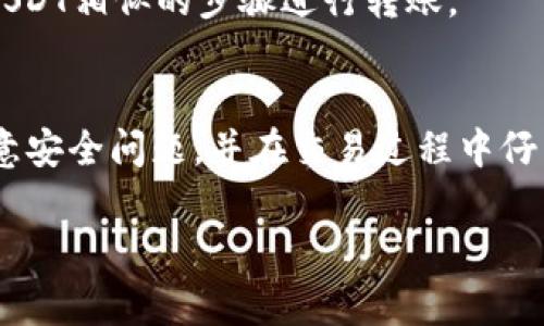 要将TP钱包中的USDT转换为HT（火币Token），您可以按照以下步骤进行操作。请注意，在交易过程中，可能会涉及到一些手续费，具体取决于交易平台和网络状态。

步骤一：确认钱包的安全性
在进行任何数字资产交易之前，确保您的TP钱包安全。务必使用强密码并启用双重身份验证，避免潜在的安全风险。

步骤二：选择交易平台
您需要找到一个支持USDT与HT交易的交易平台，如火币网（Huobi）。在选择平台时，查看其流动性和手续费情况。

步骤三：将TP钱包的USDT转入交易平台
1. 登录您的交易平台账户，找到USDT的充值地址。
2. 打开TP钱包，选择USDT，点击“发送”或“转账”。
3. 粘贴交易平台提供的充值地址，输入您想要转账的USDT数量，并确认转账。
转账后，您可以在交易平台查看充值记录，等待区块链确认。

步骤四：在交易平台上进行交易
1. 在交易平台找到USDT/HT交易对。
2. 选择您想要的交易类型，例如市场单或限价单，输入数量并确认交易。
3. 交易完成后，您的HT就会存入您的交易账户。

步骤五：将HT提回TP钱包（可选）
如果您希望将HT转回TP钱包，您需要找到HT的充值地址，重复与USDT相似的步骤进行转账。

总结
通过上述步骤，您可以顺利将TP钱包中的USDT转换为HT。务必注意安全问题，并在交易过程中仔细核对地址和金额，以防止资产损失。

希望这些信息能帮助您顺利完成交易！