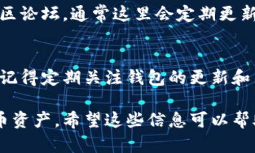 要了解TP钱包（TokenPocket）中有哪些币种，可以通过以下几个步骤和方法进行查询。TokenPocket 是一款支持多种区块链的钱包应用，提供对多种加密货币的管理和交易服务。以下是具体的步骤：

步骤一：下载并安装TP钱包
首先，我们需要确保你已经下载并安装了TokenPocket的应用。如果你还没有安装，可以通过官方下载页面或应用商店进行下载。

步骤二：创建或导入钱包
打开应用后，你可以选择创建一个新钱包或导入已有的钱包。如果你是新用户，可以按照应用内的指示来设置一个安全的钱包。

步骤三：进入币种列表
在钱包主界面，通常会有一个“资产”或“币种”选项。点击进入后，你将看到TP钱包支持的所有加密货币列表。在这个部分，你可以查看你当前拥有的币种以及钱包支持的其他币种。

步骤四：搜索特定币种
如果你想寻找特定的币种，可以在币种列表中使用搜索功能。输入币种的名称，比如“比特币”、“以太坊”等，快速找到相关信息。

步骤五：查看币种详情
在找到你感兴趣的币种后，点击进入该币种的详情页面。这里你可以了解到该币种的当前价格、历史表现以及相关交易信息。例如，比特币的交易历史和市场动态。

步骤六：添加或隐藏币种
如果你发现TP钱包中支持你感兴趣的币种，但未直接显示在钱包界面中，你可以手动添加它。在币种列表界面，通常会有“添加币种”或“管理币种”的选项，允许你选择想要显示的币种。

步骤七：使用社区和官方资源
如果你对TP钱包支持的币种有更深入的兴趣，可以访问TokenPocket的官方网站或社区论坛，通常这里会定期更新关于支持的币种和新币上线的信息。此外，社交媒体平台也是获取相关信息的好渠道。

总结
通过以上步骤，你可以轻松地了解TP钱包中有什么币种，并管理自己的加密货币资产。记得定期关注钱包的更新和新增币种的信息，以便及时调整你的投资策略。

通过这些步骤，您可以方便地了解TP钱包中包含哪些币种，并有效地管理您的加密货币资产。希望这些信息可以帮助您更好地使用TP钱包！