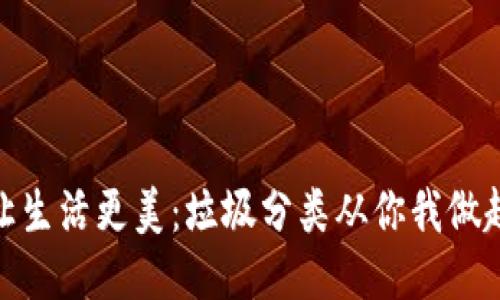 让生活更美：垃圾分类从你我做起