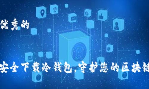 思考优秀的


如何安全下载冷钱包，守护您的区块链资产