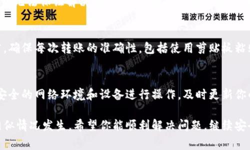 如果你在使用TP钱包进行转账时不小心将资金转错了地址，尽管这可能是一种非常令人沮丧的情况，但还是有一些可以尝试的步骤来解决这一问题。以下是一些建议，帮助你应对这一情况。

1. 冷静下来，确认转账信息
首先，深呼吸，保持冷静。转账错误是常见的问题，避免因情绪影响判断。仔细查看你转账时的交易记录，确认转账的地址是否确实错误。同时，记录下这次转账的金额、时间、和转账的具体地址信息。

2. 检查区块链状态
转账完成后，可以通过区块链浏览器查看转账状态。进入适用于你转账的区块链类型的浏览器（例如以太坊的Etherscan），输入你的交易哈希（Tx Hash），查看这笔交易是否已经确认。如果未确认，可能还有尝试的余地。

3. 尝试联系错误地址的拥有者
如果你知道转账目标地址的拥有者，可以尝试联系他们请求退还资金。这可能是通过社交媒体、论坛或任何可能的方式进行。但要注意，成功与否并不保证，尤其是在加密货币领域，许多人可能对此不愿意帮助。

4. 联系TP钱包客服
试着联系TP钱包的客服团队，向他们说明情况。他们可能会提供额外的帮助或指导。有些情况下，虽然无法保证解决问题，但专业的支持可能会为你带来更好的解决方案。

5. 学习并防止未来错误
为了避免将来再次发生类似情况，一定要加强对转账过程的理解和操作。养成仔细核对地址的习惯，确保每次转账的准确性，包括使用剪贴板粘贴地址后再次确认。此外，考虑使用钱包的地址簿功能，保存常用地址，以减少人工输入导致的错误。

6. 注意安全和隐私
在求助或联系他人的过程中，务必要注意保障个人信息的安全，避免泄露可能导致其它问题。使用安全的网络环境和设备进行操作，及时更新你的钱包和安全措施，降低其它潜在风险。

总之，尽管转账错误是一件令人烦恼的事情，但及时处理并学习经验将会有效帮助你在未来避免相似情况发生。希望你能顺利解决问题，继续安全地使用TP钱包进行交易。