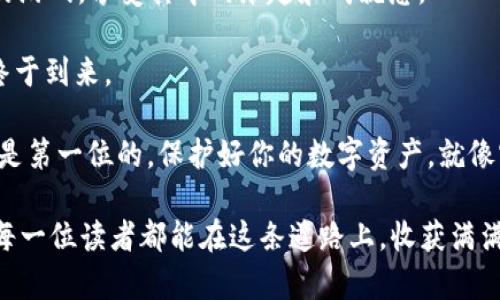 如何在TP钱包中领取SOVI币空投，轻松获取数字资产的丰厚回报  
关键词：TP钱包, SOVI币, 空投

什么是TP钱包？在数字货币领域，TP钱包（Trust Wallet）如同一座安全的数字金库，专为爱好区块链的人士设计。它不仅便于管理各种加密资产，还提供简单易用的界面，让用户能够轻松发送、接收和交换加密货币。不论你是经验丰富的投资者还是刚入门的小白，TP钱包都能为你提供一条便利的通路，帮助你探索这个数字资产的世界。

SOVI币简介SOVI币，也称为Sovereign Coin，旨在促进区块链生态系统的可持续发展。其特点是交易速度快、手续费低，同时在功能上也具备强大的智能合约能力。随着去中心化金融（DeFi）的不断发展，SOVI币逐渐受到投资者的青睐，成为一颗冉冉升起的数字明星。

空投的魅力空投这个词，像晨雾中的老桥，吸引着无数数字货币爱好者的目光。它是一种通过免费分发加密货币来引导用户参与网络生态的营销手段。想象一下，当你在这个看似繁杂的金融世界中，竟然能轻松得到一笔“天上掉下来的馅饼”，心里那种愉悦感可想而知。对于SOVI币的空投来说，抓住这个机会或许能给你的资产增添实质性的财富。

如何领取SOVI币空投？接下来，我们将详细介绍如何在TP钱包中领取SOVI币的空投。这并不复杂，只需几个简单步骤即可完成。

h4步骤一：下载和安装TP钱包/h4如果你尚未安装TP钱包，那么首先要前往官方网站或应用商店，根据你的手机系统下载并安装应用。安装完成后，打开TP钱包，你会看到一个干净整洁的界面，仿佛是清晨阳光照射下的宽敞图书馆。

h4步骤二：创建或导入钱包/h4接下来，你需要创建一个新的钱包或导入已有的钱包。如果是新用户，选择“创建新钱包”，按照提示设置密码并抄写备份助记词。这些助记词就像你钱包的钥匙，一定要小心保管。

h4步骤三：关注SOVI币官方渠道/h4为了确保你不会错过空投消息，建议订阅SOVI币的官方渠道，例如Telegram群组或Twitter账号。这样，你将能够第一时间获取关于空投活动的最新信息，仿佛是在参加一场盛大的数字财富聚会，心中充满期待。

h4步骤四：参与空投活动/h4每次空投活动通常会设定特定的规则。比如，可能需要你完成一些简单的社交媒体任务，如转发推文、关注官方账号等。确保按照要求完成这些任务，像是参加一场有趣的游戏，享受其中的乐趣和成就感。

h4步骤五：领取空投的SOVI币/h4完成所有的任务后，稍等片刻，SOVI币团队会将空投资金发送到你的TP钱包中。你可以在钱包的资产页面查看余额，仿佛是揭开礼物盒子的瞬间，期待已久的财富终于到来。

注意事项在领取空投时，务必警惕一些常见的诈骗行为。只有通过官方渠道了解信息，才能避免成为网络骗局的受害者。要记住，任何要求你提前支付费用或提供私钥的行为，都值得警惕。安全永远是第一位的，保护好你的数字资产，就像守护一块珍贵的宝藏。

总结在TP钱包中领取SOVI币空投的过程并不复杂，只要你做好准备，遵循步骤，就能轻松提升自己的加密财富。数字货币的世界如同浩瀚的星空，每一次的空投都是通向成功与财富的新机会。希望每一位读者都能在这条道路上，收获满满的惊喜与回报。无论你是一位新手还是老玩家，不妨在这个过程中多多学习、交流，与志同道合的朋友一起探讨未来的投资机遇。数字资产的海洋等待着你去航行，愿你在这条道路上成功扬帆起航。