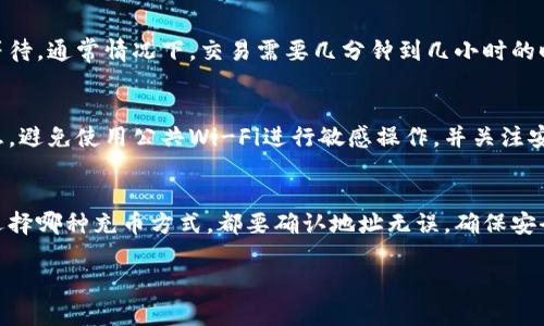 充USDT到TP钱包（Trust Wallet）的过程相对简单，但在此过程中需要注意一些细节，以确保操作安全顺利。以下是详细的步骤指导：

第一步：下载与安装TP钱包
首先，您需要确保您的手机上有安装TP钱包（Trust Wallet）。如果您还没有安装，可以前往官方应用商店（如Apple App Store或Google Play Store）搜索“Trust Wallet”，下载并安装该应用。

第二步：创建或导入钱包
安装完成后，打开TP钱包应用。您可以选择创建一个新钱包，或是导入已有的钱包。如果是新用户，请务必妥善保管钱包的恢复短语，这是恢复钱包的重要信息。

第三步：获取钱包地址
在TP钱包中找到USDT（泰达币）。通常可以在资产页面上，点击“添加资产”并搜索USDT，然后添加它。点击USDT，您将看到一个界面，其中有一个“接收”按钮。
点击“接收”，您会看到您的USDT钱包地址和QR码。请复制该地址，确保没有任何多余的空格，避免因地址错误而导致资产丢失。

第四步：选择充值方式
现在您已经有了TP钱包中的USDT地址，接下来需要选择充值的方式。您可以通过以下几种方法为您的TP钱包充入USDT：
ul
    listrong通过交易所转账：/strong将USDT从交易所（如Binance、Huobi等）转账至您的TP钱包。登录您选择的交易所，找到资产提现或转账的选项，输入刚刚复制的钱包地址并确认。/li
    listrong通过P2P交易：/strong有些平台提供P2P交易，您可以通过买卖交易直接将USDT购买到TP钱包。在这些平台上，您需要遵循网站的指示完成交易。/li
    listrong通过OTC市场：/strong在某些加密货币金融服务中，您可以使用法币购买USDT，并将其直接转入您的TP钱包。/li
/ul

第五步：确认交易
一旦您发起了转账，您可以在TP钱包的USDT资产页面中查看交易的状态。请耐心等待，通常情况下，交易需要几分钟到几小时的时间才能完成，具体视网络拥堵和区块确认时间而定。

第六步：保证资产安全
一旦USDT成功充入您的TP钱包，请确认您的钱包是安全的。确保定期备份钱包信息，避免使用公共Wi-Fi进行敏感操作，并关注安全更新，保护您的资产不受损失。

总结
充USDT到TP钱包是一个相对简单的过程，但在操作过程中需要保持谨慎。无论是选择哪种充币方式，都要确认地址无误，确保安全性。希望以上步骤能够帮助您顺利完成充币操作，让您的加密资产管理更加便捷！

以上就是关于如何充USDT到TP钱包的详细指南，希望对您有所帮助！