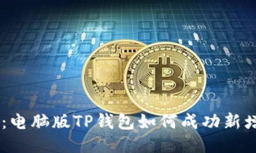 最大化收益：电脑版TP钱包如何成功新增BSC链功能