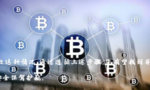 如果您在重新安装 TP 钱包后无法找到您的资金，请遵循以下步骤进行排查和恢复。以下内容将详细说明可能的原因和解决办法，希望能帮助您恢复钱包中的资金。

1. 确认钱包的恢复助记词
首先，确保您记住并正确输入了您的助记词。在重新安装 TP 钱包时，您需要使用助记词来恢复您的钱包。助记词通常是12个或24个单词的组合，确保每一个单词的拼写都准确无误，且顺序不变。如果您已保存助记词但不小心丢失，请确认是否有备份。

2. 检查钱包网络设置
在部分情况下，TP 钱包可能因网络设置问题导致无法显示资金。请确认您选择的网络与您之前使用的网络相同。例如，如果您之前使用的是以太坊主网，现在却误选了一个测试网，会导致钱包显示为空。请在钱包设置中检查网络选项，确保切换到正确的网络。

3. 更新钱包版本
确保您下载的 TP 钱包是最新版本。旧版本的应用程序可能存在 bug 或与最新的区块链更新不兼容，从而使您无法看到您的余额。在应用商店检查是否有可用的更新，并及时更新到最新版本。

4. 连接到正确的账户
如果您的 TP 钱包支持多个账户，重新安装可能会导致您未连接到之前使用的账户。请检查您当前登录的账户地址，确认其与您之前的账户相同。如果不一致，尝试添加或切换到正确的账户。

5. 联系 TP 钱包客服
如果经过以上步骤仍然无法恢复资金，请及时联系 TP 钱包的官方客服。他们能够提供更专业的支持，并可能会指导您通过更复杂的步骤来检查您的钱包状态和资金来源。

6. 预防措施和后续建议
为了避免未来再次出现类似问题，建议您采取以下预防措施：
ul
li定期备份助记词和私钥，并将其保存在安全的地方。/li
li定期检查您的钱包应用是否有更新，确保使用最新的软件版本。/li
li在进行任何设置或恢复操作前，仔细阅读官方提供的说明文档。/li
/ul

总结
重新安装 TP 钱包后找不到资金可能是由多种因素引起的，从助记词输入错误到账户错误选择都可能导致这种情况。通过遵循上述步骤，您有望找到并恢复您的资金。在未来，保持良好的备份习惯和更新软件的频率，将能有效避免类似的问题。

确保您始终保持对数字资产管理的警惕性，使用安全的存储方式，定期更新和备份信息，以为自身的财务安全保驾护航。