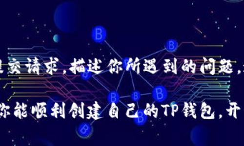 创建TP钱包（TronLink Wallet）时遇到问题，可能会让用户感到困惑和沮丧。下面将详细探讨一些常见的原因以及解决方案，希望能帮助到你顺利创建TP钱包。

1. 网络连接问题

在创建TP钱包的过程中，稳定的互联网连接是至关重要的。如果你的Wi-Fi信号不稳定或者手机的数据连接有问题，可能会导致创建失败。因此，首先要确保你的设备已连接到一个可靠的网络，例如一个速度快、信号强的Wi-Fi网络。

2. 应用程序版本问题

使用过时的应用程序版本也是导致无法创建TP钱包的一个常见原因。确保你下载的TP钱包应用是最新版本。去应用商店查看是否有可用的更新，更新后再试一次创建钱包。如果正在使用安卓设备，可以考虑去官方网站下载最新的APK文件进行安装。

3. 设备存储空间不足

如果你的手机存储空间不足，可能会导致TP钱包应用无法正常运行，从而无法创建钱包。检查你的设备存储，确保有足够的空间来安装应用并创建钱包。在必要时，可以清理一些不常用的应用或文件来释放空间。

4. 系统兼容性问题

不同的手机操作系统及其版本可能对某些应用程序的兼容性存在差异。若你的手机系统版本过低，可能会导致TP钱包应用无法正常运行。请确保你的设备运行的是支持TP钱包的操作系统版本（例如，iOS和Android的最新版本）。

5. 使用不当的操作步骤

在创建TP钱包的过程中，用户的操作步骤也可能影响最终的结果。例如，如果在输入助记词、密码等信息时输入不准确，可能会导致创建失败。仔细遵循应用中的步骤，确保每一步都准确无误。

6. 服务器故障

有时候，TP钱包的服务器可能因维护或故障而导致用户无法创建钱包。这种情况一般是暂时的，可以尝试稍后再进行创建。如果官网或社交媒体渠道发布了相关公告，建议关注官方动态。

7. 国内外网络限制

某些地区的网络环境可能会对区块链应用的访问产生限制，特别是在一些政策限制较严的国家或地区。此时，使用VPN可以帮助访问被限制的网站和应用。但在使用VPN时，也要确保所选的服务器能够保持稳定的网络连接。

8. 缓存和数据问题

如果TP钱包应用在首次使用时经历过异常关闭或崩溃，可能会导致后续的操作受到影响。尝试清除应用的缓存和数据，这样可以解决因上次操作留下的隐患。具体操作方法可以在设备的设置中找到相应的应用管理部分，进行清理。

9. 联系技术支持

如果你尝试了以上的所有方法，依然无法创建TP钱包，建议直接联系TP钱包的技术支持团队。通过官方渠道提交请求，描述你所遇到的问题，通常能够得到专业的解决方案。

总的来说，创建TP钱包可能由于多种原因导致失败，但只要排查以上常见问题，通常能够找到解决办法。希望你能顺利创建自己的TP钱包，开始在区块链世界中畅游。