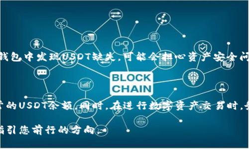 火币钱包缺少USDT的原因与解决方案

随着数字货币的普及，火币钱包作为一个重要的数字资产管理工具，被越来越多的用户所使用。USDT，作为一种广泛流通的稳定币，因其与美元的挂钩特性，成为用户在交易和资产避险中的重要选择。然而，有用户发现自己的火币钱包中为何缺少USDT，究其原因及解决方案，值得认真探讨。

一、火币钱包中的USDT是什么？

USDT，全称Tether，是一种基于区块链的稳定币，旨在将加密货币的波动性降低，让用户可以以一种“相对稳定”的方式持有和转移价值。火币钱包作为一个支持多种加密货币的平台，自然也支持USDT的存储与交易。以“货币市场的明灯”来形容USDT，再贴切不过。在这个瞬息万变的数字资产市场中，USDT的存在，为投资者提供了一个稳定的避风港。

二、火币钱包中USDT缺失的可能原因

那么，为什么有时候火币钱包中会发现USDT的踪影消失了呢？这通常可以归结为以下几种情况：

ul
    listrong账户设置问题：/strong有时候，用户可能没有正确设置钱包的接口，导致USDT未能显示在主界面。/li
    listrong资产未添加：/strong在火币钱包中，一些用户需要手动添加他们希望显示的资产。如果USDT没有被添加到我的资产中，用户将无法看到其余额。/li
    listrong网络连接问题：/strong不稳定的互联网连接可能导致数据未能及时更新，从而看不到准确的资产信息。/li
    listrong系统维护或升级：/strong若火币平台正在进行系统的维护或升级，用户在此期间可能会暂时无法看到自己的USDT余额。/li
    listrong交易限制：/strong如果用户的账户因某种原因被冻结或受到限制，可能会导致USDT余额不可用。/li
/ul

三、如何恢复USDT的显示？

如果您发现自己的火币钱包中USDT消失了，可以采取以下几步进行排查与恢复：

ul
    listrong检查账户设置：/strong进入火币钱包设置，确保所有设置都是正确的。确认USDT的显示选项被选中。/li
    listrong手动添加资产：/strong在“资产”选项中，查找USDT，如未显示，可点击“添加资产”功能，找到并添加USDT。/li
    listrong检查网络状态：/strong确保您的设备网络连接正常，必要时可以尝试重启路由器或更换网络。/li
    listrong查看官方公告：/strong访问火币的官方网站或社交媒体平台，查看是否有关于系统维护或升级的公告。/li
    listrong联系客服：/strong如以上方法均无效，请联系火币的客服支持，提交问题并寻求帮助。/li
/ul

四、了解火币钱包的安全性

在使用火币钱包的过程中，用户的数字资产安全始终是一个重要的关注点。火币钱包采用的技术保障了用户在进行交易和存储时的信息安全。如果您在钱包中发现USDT缺失，可能会担心资产安全问题。不过只要操作得当，大部分情况下资产都是安全的。火币钱包提供了多种安全措施，比如双重身份验证和加密保护，确保用户的资产不会轻易被盗取。

五、总结

火币钱包中USDT的缺失通常与账户设置、手动添加资产、网络问题或者系统维护等因素有关。用户只需遵循上述步骤进行检查和调整，通常能够恢复正常的USDT余额。同时，在进行数字资产交易时，务必加强安全意识，确保您的资产在安全的环境中进行管理。

通过了解火币钱包的使用与管理，用户可以更好地掌控自己的数字资产，让投机与投资之间的平衡更加稳固，让USDT这盏明灯在数字货币的航海之中，指引您前行的方向。