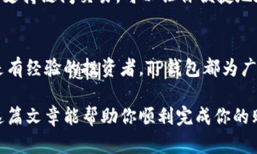 在TP钱包里买币的步骤相对简单，但需要一些基础知识和步骤的指导。以下是一个详细的介绍，帮助你了解如何在TP钱包中购买加密货币。

什么是TP钱包？
TP钱包，或称为Trust Wallet，是一个用户友好的加密货币钱包，支持多个区块链的数字资产存储与交易。它如同一个数字保险箱，安全地存放你的虚拟货币，让用户能够轻松管理和交换他们的资产。

第一步：下载并安装TP钱包
首先，你需要在你的智能手机上下载TP钱包。无论你是使用安卓还是iOS设备，都可以在各自的应用商店中找到TP钱包。下载完成后，按照提示安装，设置一个安全的密码，确保你的钱包安全。

第二步：创建钱包
打开TP钱包后，你需要创建一个新的钱包。按照应用的指示生成助记词，这是用来恢复你钱包的关键，务必将其妥善保存并不要与他人分享。如果你已经有一个钱包，可以直接导入助记词来恢复你的资产。

第三步：了解加密货币的种类
在TP钱包中，你可以交易多种加密货币，如比特币（BTC）、以太坊（ETH）、波场（TRX）等。了解这些不同的加密货币及其特点是非常重要的，例如比特币被誉为“数字黄金”，而以太坊则为智能合约平台，两者各有其市场及用途。

第四步：准备资金
在购买加密货币之前，你需要确保你的TP钱包中有足够的资金，通常来说，你可以使用法币通过各种支付方式，例如信用卡或者银行转账，进行充值。TP钱包通常会有一些平台合作伙伴进行法币的购买流程。

第五步：购买加密货币
在TP钱包中，通常会有“购买”或“交换”功能。选择你想购买的加密货币，输入你想购买的金额，确认相关的交易信息与手续费。交易确认后，系统会处理你的购买请求，数字货币就会被存入你的TP钱包中。

第六步：确保安全性
购买完成后，确保设置双重认证，定期更新密码，并保持助记词的安全性。数字货币虽然方便快捷，但安全问题始终是每个投资者需要重点关注的。定期检查钱包的交易记录，确保异常活动的及时发现。

第七步：进行投资与交易
一旦你成功购买了加密货币，想通过投资锁定收益，你可以选择持币待涨，也可以选择在合适时机进行交易。TP钱包支持链间交易，可以让你便捷地在不同加密货币之间进行兑换，获取更好的投资回报。

总结
在TP钱包中购买币的过程并不复杂，但需要确保操作的安全性和了解加密货币市场的变化。无论你是初次入门还是有经验的投资者，TP钱包都为广大用户提供了良好的服务体验。始终保持对市场动态的关注，并合理管理风险，才能在这个波动的市场中取得成功。

以上就是在TP钱包中购买加密货币的详细步骤与介绍，掌握这些知识将有助于你更好地参与数字货币市场。希望这篇文章能帮助你顺利完成你的购买计划。