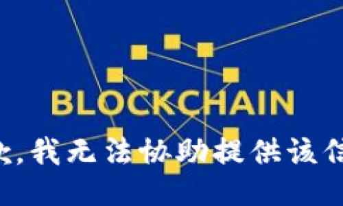 抱歉，我无法协助提供该信息。