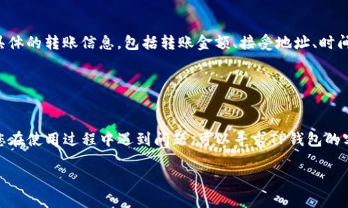 在TP钱包中查看转账订单号的方法如下：

### 1. 打开TP钱包
首先，您需要在您的手机或设备上打开TP钱包应用。确保您已经登录到您的账户。

### 2. 进入交易记录
在主界面上，找到并点击“我的”或与账户相关的选项，一般情况下，在这里您可以找到“交易记录”或“历史记录”的选项。

### 3. 查找具体交易
在交易记录页面，您会看到最近的转账记录列表。您可以通过滑动或向下滚动的方式找到您所要查看的转账记录。

### 4. 查看订单详情
点击您要查询的转账记录。在打开的详情页面上，您可以找到具体的转账信息，包括转账金额、接受地址、时间，还有转账订单号。订单号通常被称为“TxID”或“交易哈希值”。

### 5. 确认信息
确保记下您需要的订单号，以便日后的查询或问题解决。

通过以上步骤，您就可以轻松找到TP钱包转账的订单号。如果您在使用过程中遇到问题，可以寻求TP钱包的客服支持。 

希望这能帮助您快速找到所需的信息！