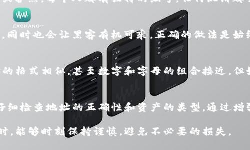 在讨论TP钱包地址的通用性之前，我们首先要了解一些关于区块链和加密货币地址的基本概念。区块链就像一条无形的长河，而钱包地址则是供应流动的水源。每个地址在区块链上都是独一无二的，有其特定的用途和规则。

TP钱包地址的基本概念
TP钱包是一个流行的加密货币钱包，提供了存储、管理和交易多种加密资产的功能。每个TP钱包都会生成一个或多个钱包地址，这些地址用于接收和发送加密货币。你可以把每个地址想象成一个银行账户，每个账户有其特定的账户号码，确保资金安全和交易的正确性。

为何地址相同却不能通用
首先，即便是技术上相同的地址，如果是不同的加密货币，其作用和效果也是完全不同的。比如，比特币的地址与以太坊的地址虽然在格式上看起来可能相似，但这两种加密货币在区块链上是完全独立的。如果你将比特币发送到以太坊地址，将无法找回，因为这两者之间没有直接的联系。

地址的唯一性与功能性
在区块链中，每个地址都是通过复杂的加密算法生成的。这些地址的唯一性是确保交易安全的重要部分。就像一张身份证或护照，每个人都有独特的编号，任何混淆都会导致信息的错误处理。TP钱包中的多个地址是为了不同的功能和需求而设计的。

安全性考虑
从安全的角度来讲，相同的地址使用不同的链是极其危险的。假设你将资产发送到错误的链地址，这不仅会造成资产损失，同时也会让黑客有机可乘。正确的做法是始终确保发送的地址是与你要发送的资产类型相匹配的。

实际案例分析
让我们通过一个实际的案例来加深理解。假设你有一个TP钱包，里面存有以太坊和比特币。你在查看地址时发现两个地址的格式相似，甚至数字和字母的组合接近。但如果你误将以太坊转账到了比特币地址，结果是资产将永久丢失，无法找回。这个例子清楚地说明了地址不能通用的原因。

总而言之
TP钱包地址虽然在表面上可能看起来相似，但其背后蕴含的技术和安全考量使得它们不能通用。记住，每次交易前，都要仔细检查地址的正确性和资产的类型。通过增强对这些机制的理解，我们能够更加安全、有效地使用我们的加密资产。

总结来说，TP钱包地址的唯一性和独特分布是其背后的网络安全和功能性设计决定的。希望每位使用者在进行加密交易时，能够时刻保持谨慎，避免不必要的损失。