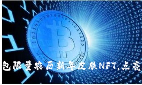 抢先体验！TP钱包限量农历新年皮肤NFT，点亮你的数字资产！