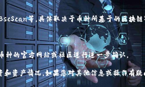 要查看TP钱包（TokenPocket）中的数字货币发行数量，可以按照以下步骤进行操作：

### 1. 打开TP钱包应用
首先，找到并打开您的TP钱包应用。如果您尚未安装，可以从应用商店下载并安装。

### 2. 登录钱包
在首页，您需要输入您的密码或使用其他身份验证方式（如指纹或面部识别）登录您的钱包。

### 3. 选择您要查看的数字货币
在主界面，您会看到您所有的数字货币资产列表。找到您想要查看发行数量的币种，通常这些币种都会以图标和名称的形式呈现。

### 4. 点击进入币种详情页
选择币种后，点击进入该币种的详情页。在这里，您可以查看各种信息，包括余额、交易记录、以及其他相关数据。

### 5. 查看发行数量
在币种详情页，您可能会看到“总供应量”或“发行数量”等标签，具体位置和名称可能因币种而异。如果没有明确的指示，您可能需要查看币种的白皮书或者官方公告获取发行数量的信息。

### 6. 访问区块链浏览器
如果在TP钱包中无法直接查看发行数量，您可以访问相关的区块链浏览器（如Etherscan、BscScan等，具体取决于币种所基于的区块链）进行查询。输入币种的合约地址，您可以找到更详细的信息，包括总发行量、流通量等数据。

### 提示
- 确保您在使用正确的合约地址和信息，以免受到虚假项目的影响。
- 一些新兴币种可能未在所有区块链浏览器中更新信息，因此如果数据不准确，可以参考币种的官方网站或社区进行进一步确认。

通过以上步骤，您就可以轻松查看TP钱包中数字货币的发行数量，从而更好地了解您的投资和资产情况。如果您对其他信息或操作有疑问，建议咨询相关的货币社区或官方网站。