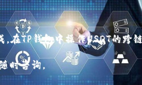 在TP钱包中将USDT进行跨链转账并不是一项复杂的操作，只需按照以下步骤轻松完成。以下是详细的过程和说明，以引导你通过每一步。

什么是跨链转账？
跨链转账指的是在不同区块链网络之间转移数字资产。例如，将存储在以太坊网络上的USDT转到TRON网络上，这个过程就是跨链转账。由于不同的区块链有不同的协议和规则，这种转账通常需要使用一些特殊的工具或平台。

准备工作
在开始跨链转账之前，你需要先确保以下几点：
ul
    li确保你已经下载并安装了TP钱包，并已创建或导入钱包。/li
    li已经购买或持有足够的USDT在 TP 钱包中。/li
    li确保连接的区块链网络是你计划转账的目标网络，例如以太坊或TRON。/li
/ul

步骤一：选择合适的跨链工具
TP钱包本身并不提供直接的跨链转账功能，因此你需要借助一些桥接服务或跨链工具。常见的跨链转账工具有AnySwap、RenBridge、Wormhole等。我们将以AnySwap为例进行说明。

步骤二：访问 AnySwap 网站
在浏览器中输入AnySwap的网址，并确保访问的是官方网站，以避免钓鱼网站的风险。

步骤三：连接TP钱包
在AnySwap的首页，通常会有一个“连接钱包”的选项。点击后选择TP钱包，并授权连接。确保钱包已经解锁，才能进行后续操作。

步骤四：选择转账的资产和网络
连接成功后，你会看到一个界面，可以选择要转账的资产。在这里，选择USDT，并选择你想要转移的链（例如，从以太坊到TRON）。确保你输入的金额正确。要注意不同网络之间的手续费通常有所不同。

步骤五：确认转账并等待处理
在确认所有信息无误后，点击确认转账。系统会提示你关于交易费用的信息，确保你了解这些费用。完成后，系统会处理你的请求，这个过程可能耗费几分钟的时间，根据网络的繁忙程度而定。

步骤六：查看转账状态
在转账完成后，你可以在TP钱包中查看你的资产是否已更新。通常在钱包中会有交易记录，以及最新的余额。如果长时间没有到账，可以尝试查看转账的状态，或联系跨链工具的客服支持。

注意事项
ul
    li确保选择的跨链工具是安全可靠的。/li
    li熟悉不同网络的特性，例如转账速度和费用差异。/li
    li在进行大额转账之前，可以先试着转小额，以确保整个过程顺利。/li
/ul

总结
跨链转账是数字货币操作中一个非常实用的功能，虽然涉及多个步骤，但只要按照指引一步步进行，就能轻松完成。在TP钱包中操作USDT的跨链转账，为你的数字资产管理提供了更多的灵活性与选择。在进行每一次转账时，保持警惕和谨慎，确保资产安全。 

以上就是在TP钱包中进行USDT跨链转账的详细步骤和注意事项，希望对你有所帮助！如果你还有其它问题，欢迎随时咨询。