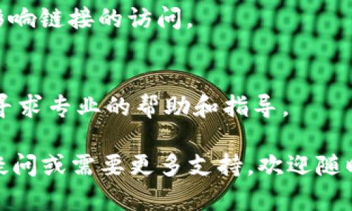 如果您在使用钱包的二级链接时遇到打不开的情况，可以尝试以下几个步骤来解决问题：

### 1. 检查网络连接
- 首先，确保您的设备连接到互联网。可以尝试打开其他网站或应用程序，看是否能够正常访问。

### 2. 更新钱包应用
- 如果您的钱包应用版本过旧，可能会导致二级链接无法正常打开。请前往应用商店，检查是否有可用的更新，及时下载并安装最新版本。

### 3. 清除缓存
- 过多的缓存可能会干扰应用的正常使用。您可以尝试在设置中清除钱包应用的缓存。具体方法因不同设备而异，一般在设置的“应用管理”中找到钱包应用，并选择“清除缓存”选项。

### 4. 检查链接的有效性
- 有时链接本身可能已经失效或输入错误。请确保您输入的链接是正确的，或者尝试通过其他途径获取新的二级链接。

### 5. 更换设备或浏览器
- 如果问题依然存在，可以尝试在另一台设备上打开二级链接，或者更换浏览器（如从Chrome换到Safari）进行尝试。

### 6. 重启设备
- 有时候，简单的重启可以解决很多问题。如果以上方法都没有效果，试试重启您的手机或电脑。

### 7. 关闭VPN或代理
- 如果您正在使用VPN或代理服务，请尝试禁用它们，因为这些工具可能会影响链接的访问。

### 8. 联系客服
- 如果经过以上步骤仍然无法打开二级链接，建议您联系钱包的客服支持，寻求专业的帮助和指导。

通过以上步骤，您应该能够解决钱包二级链接打不开的问题。如果还有其他疑问或需要更多支持，欢迎随时咨询！