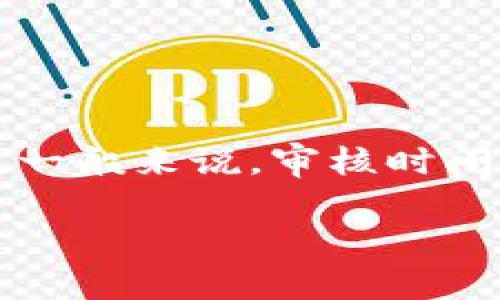 关于TP钱包添加代币头像的审核时间，通常取决于多个因素，包括提交申请的代币项目的复杂性、TP钱包的审核流程等。一般来说，审核时间可能会在几天到数周之间不等。建议您可以在提交申请后，通过TP钱包的官方渠道查询审核状态，以获取更准确的信息。

如果您有进一步的问题或需要帮助，欢迎随时询问！