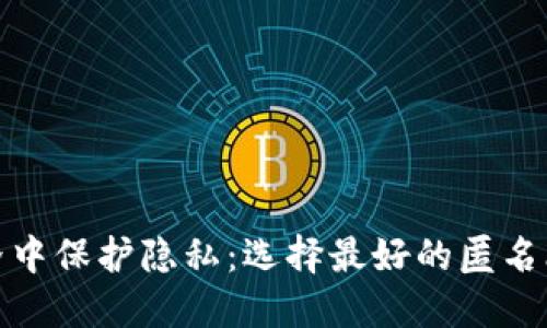 在数字世界中保护隐私：选择最好的匿名比特币钱包