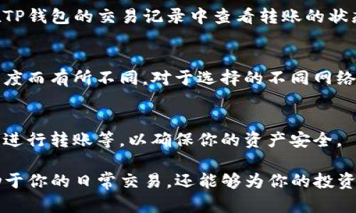 在讨论如何将泰达币（Tether, USDT）从TP钱包转出之前，我们需要详细了解一些基本概念和步骤。这不仅能帮助用户安全、顺利地进行转账，还能确保每一步都能顺利进行。

第一步：理解泰达币和TP钱包
泰达币（USDT）是一种稳定币，它的价值与美元挂钩，通常被广泛用于数字货币市场的交易和资产管理。TP钱包是一个流行的数字钱包，支持多种加密货币的存储与交易，它的安全性和易用性受到许多用户的喜爱。在进行转账之前，先了解这些基础知识是非常重要的。

第二步：准备转账所需的信息
在开始转账之前，确保你已经准备好了以下信息：
ul
    listrong接收地址：/strong你需要将USDT转账到的地址，这通常是一个由字母和数字组成的字符串。/li
    listrong转账数量：/strong你计划转出的USDT数量，确保不超过你钱包中的余额。/li
    listrong网络选择：/strongUSDT有不同的区块链网络，如Ethereum（ERC20），Tron（TRC20），和Omni协议。选择与你接收方钱包兼容的网络至关重要。/li
/ul

第三步：打开TP钱包
在手机或电脑上找到并打开TP钱包应用程序。在主界面中，你会看到你的资产总览，包括各类加密货币的余额。

第四步：选择泰达币
在资产列表中找到并点击泰达币（USDT）选项。这将带你进入泰达币的详细页面，在这里你可以查看你的USDT余额、交易记录等信息。

第五步：发起转账
在泰达币的详细页面，寻找“发送”或“转账”按钮，点击进入转账页面。在这里，你需要输入之前准备好的接收地址和转账数量。

第六步：确认转账信息
在填写完接收地址和数量后，仔细检查所有信息的准确性。这一步非常重要，确保地址没有错误，数量也是你真正想要转出的。如果一切正确，点击“确认”或“发送”按钮。

第七步：支付网络费用
每次转账都需要支付一定的网络费用，TP钱包会自动计算出此次转账的费用。确保你钱包中有足够的余额来覆盖这个费用，否则转账将无法完成。

第八步：待确认
一旦你确认了转账，系统将开始处理这一交易。通常会出现交易进度条或提示，显示你的交易正在处理中。你可以在TP钱包的交易记录中查看转账的状态。一旦交易被确认，接收方就能看到这笔资金。

第九步：检查交易状态
一段时间后，你可以再次查看交易记录，确认转账是否成功。通常在区块链上，交易处理的时间会根据网络的繁忙程度而有所不同。对于选择的不同网络，转账时间可能会有所差异。

第十步：安全注意事项
在进行数字货币转账时，始终保持警惕。建议定期更新钱包的安全设置，比如启用双重身份验证，避免在公共网络中进行转账等，以确保你的资产安全。

通过以上步骤，你将能够顺利地将泰达币从TP钱包转出。数字货币的世界充满机会和挑战，掌握这些技能，不仅有助于你的日常交易，还能够为你的投资决策提供坚实的基础。在进行任何交易时，细心和谨慎是最好的伙伴。