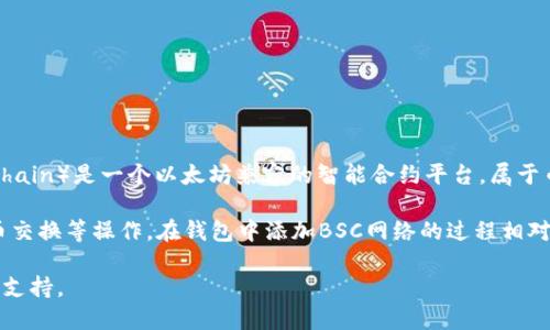 TP钱包（TokenPocket Wallet）是一款多链数字货币钱包，支持多种区块链网络。BSC（Binance Smart Chain）是一个以太坊兼容的智能合约平台，属于币安生态系统， TP钱包电脑版是支持BSC的，因此用户可以在TP钱包中管理和交易基于BSC的代币和资产。

TP钱包让用户可以方便地创建或导入钱包，发送和接收BSC代币，使用去中心化应用（DApp），以及进行代币交换等操作。在钱包中添加BSC网络的过程相对简单，用户只需确保选择正确的网络和链条，即可轻松管理其BSC资产。

如果你在使用TP钱包电脑版时遇到问题，可以查阅TP钱包的官方文档或社区资源，以获取更详细的指导和支持。