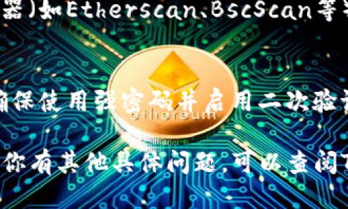 要查找TP钱包的账号或地址，可以按照以下步骤进行：

步骤一：打开TP钱包应用
首先，在你的手机上找到并打开TP钱包应用。如果尚未安装，可以从应用商店下载并安装该应用。

步骤二：登录你的账户
使用你的钱包密码或生物识别（指纹或面部识别）登录到TP钱包。如果你忘记了密码，可能需要进行密码重置或找回。

步骤三：找到你的钱包地址
进入钱包后，通常在首页或“我的钱包”页面能看到你的钱包地址。这是一个以“0x”开头的字符串，它是你在区块链上的唯一标识符。

步骤四：查看交易记录
如果你想查看与该地址相关的交易记录，可以在TP钱包的“交易”或“历史”部分查找。这里会显示所有过去的交易细节。

步骤五：使用区块链浏览器
若需更深入的信息，可以将你的钱包地址复制并粘贴到区块链浏览器（如Etherscan、BscScan等）中，这样可以查看所有与该地址相关的交易记录、余额和其他信息。

注意事项
为了保障你的资产安全，不要轻易分享你的钱包地址或私人信息，确保使用强密码并启用二次验证功能。

以上步骤应该能帮助你找到并核实你的TP钱包账号及其地址。如果你有其他具体问题，可以查阅TP钱包的帮助文档或联系客服支持。