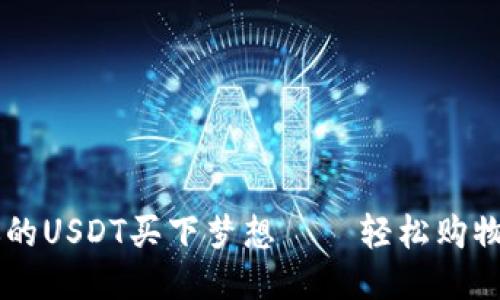 用你的USDT买下梦想——轻松购物指南