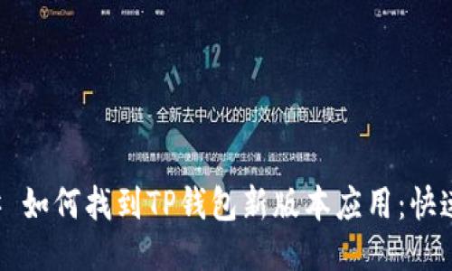 ### 如何找到TP钱包新版本应用：快速指南