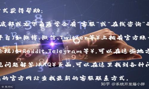 关于TP钱包的在线客服，通常可以通过以下几种方式获得帮助：

1. **官方网站**：访问TP钱包的官方网站，在页面底部或右下角通常会有“客服”或“在线咨询”的按钮，点击后通常可以直接与客服人员进行互动。

2. **社交媒体**：TP钱包可能会在各大社交媒体平台（如微博、微信、Twitter等）上拥有官方账号，你可以通过这些平台联系他们的客服团队。

3. **社区论坛**：许多链上钱包会有用户社区或论坛（如Reddit、Telegram等），可以在这些地方寻求帮助，有时经验丰富的用户能提供快速解答。

4. **帮助中心**：TP钱包可能设有帮助中心或常见问题解答（FAQ）页面，可以在这里找到各种问题的解答。

如果你需要更多具体的联系信息，建议访问TP钱包的官方网站查找最新的客服联系方式。