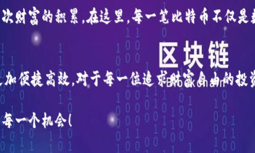 轻松提现比特币到你的数字钱包，掌握这几个关键步骤！

比特币, 数字钱包, 提现流程/guanjianci

什么是比特币及其背后的魅力
在数字货币的浪潮中，比特币宛如电子世界中的黄金，因其稀缺性和去中心化的特性，吸引了无数投资者和科技爱好者的目光。这种虚拟货币的诞生不是偶然，而是对传统金融系统的一次大胆挑战。比特币不仅是投资的工具，更是一种新的价值观，它代表着对个体自由和经济独立的追求。

了解比特币提现的基本概念
提现比特币，顾名思义，就是将你持有的比特币从交易平台转移到你的个人数字钱包中。这一过程不仅是技术上的操作，更是将你的财富从一个现实层面转移到另一个层面的体验。在这一桥梁上，安全、快捷、便利成为了提现过程中你需要考虑的关键要素。

第一步：选择合适的数字钱包
在选择数字钱包时，宛如在繁华市中心的巷子里寻觅一个既安全又在意面子的地方。数字钱包种类繁多，有热钱包、冷钱包、软件钱包和硬件钱包等，每种钱包各有优缺点。热钱包如同热情的旅店，随时欢迎你回家，便于快速交易；冷钱包则如冷静的承载者，安全性更高，适合长期存储你的比特币。选择适合自己的数字钱包，将直接影响你的资金安全和使用体验。

第二步：准备提现所需的信息
在你决定开始提现的那一刻，确保你已经准备好了所有必要的信息。包括你的比特币地址、提款金额以及是否需要进行身份验证。这些信息如同一双明亮的眼睛，帮助你在比特币的海洋中游刃有余，避免了因小失大的情况出现。在这个信息化的时代，保管好自己的数据，远比简单的提现操作重要。

第三步：登录交易平台进行提现申请
现在，像走进一家温暖的咖啡馆，登录你常用的交易平台，开始你的提现之旅。在“提现”或“取款”选项中，你将看到一个清晰的界面，那里是你与自己的财富沟通的桥梁。在填入比特币地址和提现金额的瞬间，仿佛时间静止，期待与你的数字资产的再次亲密接触。

第四步：进行身份验证（如必要）
在这个阶段，身份验证就如同偶然走入需要密码的秘密花园，让你仔细检查自己的身份信息。有些交易平台为保护用户资金的安全，会要求进行二次验证，比如输入手机验证码或身份文件。这一环节虽然稍显繁琐，但却是你进入财富领域的护身符，确保每一笔交易都是你亲手操作。

第五步：确认提现申请
当你完成所有填入信息后，最后的一步如同对一幅画的最后润色，确认提交你的提现申请。在弹出的确认窗口中，仔细审视你的比特币地址和金额，以确保没有一丝错误。当你点击“确认”时，实际上是在向虚拟宇宙发出了一个信号，悄然开启了你财富转移的旅程。

第六步：等待提现处理
提现申请一旦提交，便进入了处理阶段。此刻，你可以像等待日出时的阳光那样耐心等待。通常情况下，交易所会在数分钟到数小时内处理完毕。但在某些情况下，特别是在网络拥堵时，提现的时间可能会延长。此时，不妨抚平心情，听听一曲音乐，享受这个等待的瞬间。

第七步：查看你的数字钱包
当提现处理完成后，仿佛渐渐清晰的晨雾，被阳光照亮的老桥上，你的比特币将会静静地出现在数字钱包中。登录你的数字钱包，查看你的资产余额，感受每一次财富的积累。在这里，每一笔比特币不仅是数字的叠加，更是你信念与勇气的结晶。在快节奏的生活中，记得偶尔停下来，欣赏这一份属于自己的成就。

总结与展望
提现比特币到钱包的过程，仿佛是一场充满期待的旅行，每一个环节都承载着你的努力与坚持。伴随着这一新兴技术的不断发展，未来的比特币提现可能会更加便捷高效。对于每一位追求财富自由的投资者来说，掌握这一技能，不仅能够保障资产安全，更能够在数字经济的浪潮中，乘风破浪，勇往直前。

最后，随着对比特币的理解加深，或许你会发现，这不仅仅是一种货币，更是一种未来的象征。尽情去享受这段令人兴奋的探索之旅，抓住属于你的数字财富的每一个机会！