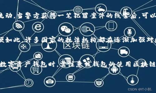 关于警方是否能查到TP钱包交易记录的问题，涉及到区块链技术的透明性和隐私保护问题。TP钱包（TokenPocket）是一个支持多个区块链的数字资产钱包，用户在该钱包中进行的交易是否能被警方追踪，主要取决于以下几个因素：

区块链的透明性
区块链技术的核心特性之一就是其透明性。大多数加密货币的交易记录都是公开的，这意味着每一笔交易都会在区块链上留下痕迹，任何人都可以通过区块浏览器查询到。举例来说，如果你在以太坊区块链上进行了一笔交易，任何人都可以通过相关的区块浏览器查到这笔交易的细节，比如交易时间、发送者和接收者的地址、交易金额等等。

TP钱包的交易特征
TP钱包作为一个数字资产管理工具，允许用户在多个区块链之间方便地进行加密货币交易。虽然钱包本身不保存任何交易记录，但是它与区块链的交互会生成相关的交易数据。警方如果拥有足够的资源和技术手段，可以通过区块链的数据分析技术，追踪到特定地址的交易活动。这些交易记录能够帮助警方了解资金的流动情况，甚至反向追踪到参与交易的个人。

用户身份与交易隐私
尽管区块链技术是透明的，但用户身份的匿名性也是相对的。许多钱包服务如TP钱包在交易时并不要求用户提交个人身份信息，这在一定程度上保护了用户的隐私。然而，当用户在兑换平台、交易所等地方将加密资产转换为法定货币时，这些平台通常会对用户实施KYC（了解你的客户）政策，也就是说，用户需要提交身份证明材料。这一环节就为警方提供了获取用户身份信息的渠道。

执法部门的技术手段
现在，许多执法部门聘请数据分析专家，利用大数据技术对区块链数据进行深入分析。这些团队可以通过各种工具和技术手段，分析出不同交易之间的关联性，追踪资金流动。当警方获得一笔犯罪案件的线索后，可以通过分析与此事件相关的区块链交易，寻找到可疑地址并进一步追踪。这意味着，即使用户在TP钱包中保持匿名，仍然有可能通过链上活动被识别出来。

法律法规与隐私保护
不同国家对加密货币的法律监管政策存在差异。在某些国家，执法机构有更强的权限去追踪加密货币的交易记录，而在另一些地方，用户的隐私权受到更严格的保护。即便如此，许多国家的执法机构都在逐渐加强对数字货币领域的监管力度，以应对反洗钱、诈骗等违法行为。

总结与建议
虽然TP钱包在用户身份上提供了一定的匿名性，但其交易记录依然依托于公开的区块链技术，执法部门在资产追踪方面具备一定的技术手段。用户在使用TP钱包及其它数字资产钱包时，需注意该钱包的使用区块链特点，了解相应的法律法规，以保护自身的资产安全。

最后，建议用户在进行加密交易时，要重视自身的隐私保护，不要随意透露个人信息，并尽量避免通过不明渠道进行交易，以免造成不必要的损失。