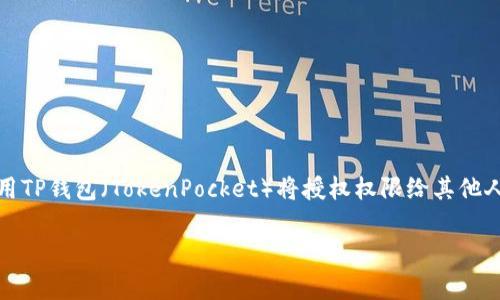 在处理钱包授权的问题时，重要的是要谨慎，并确保你完全理解相关的步骤和风险。使用TP钱包（TokenPocket）将授权权限给其他人进行转账通常涉及几个步骤。以下是一个详细的介绍，希望可以帮助你理解这一过程。

### 如何安全地将TP钱包授权给他人转账
