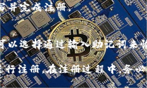 注册TP钱包的方法主要有以下几种：

1. **手机注册**：
   - 下载TP钱包应用程序。
   - 打开应用并选择“注册”选项。
   - 输入手机号码，并获取验证码。
   - 输入验证码后创建密码，完成注册。

2. **邮箱注册**：
   - 在TP钱包官网找到注册入口。
   - 选择“注册”并输入电子邮箱地址。
   - 检查电子邮件中的验证链接，点击确认。

3. **社交媒体账户授权注册**：
   - 在钱包应用中，选择通过社交媒体（如微信、QQ等）进行注册。
   - 通过授权，完成信息的自动填写并完成注册。

4. **助记词注册**：
   - 对于已经拥有助记词的用户，可以选择通过输入助记词来恢复钱包。

请根据自己的情况选择合适的方法进行注册。在注册过程中，务必保管好密码和助记词，以免丢失资产。