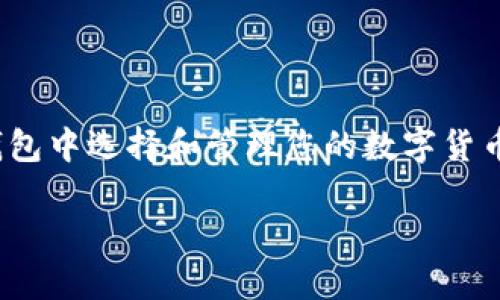 在TP钱包中选择币种的步骤其实并不复杂，下面我将详细介绍如何在TP钱包中选择和管理您的数字货币。在这之前，您可能需要一个合适的，相关的关键词，以及详细的步骤说明。

在TP钱包中轻松选择您的数字货币